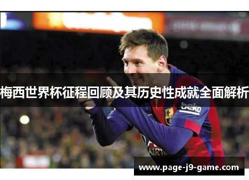 梅西世界杯征程回顾及其历史性成就全面解析