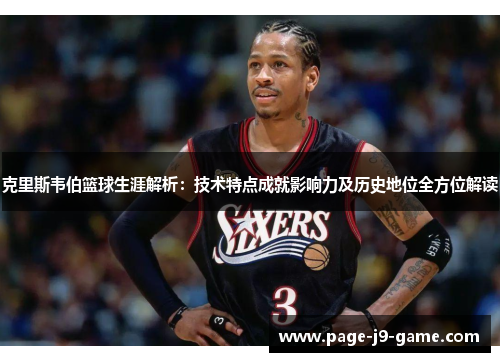 克里斯韦伯篮球生涯解析：技术特点成就影响力及历史地位全方位解读