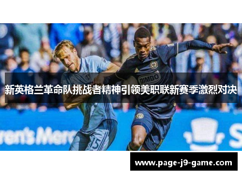 新英格兰革命队挑战者精神引领美职联新赛季激烈对决