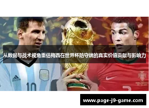 从数据与战术视角重估梅西在世界杯防守端的真实价值贡献与影响力