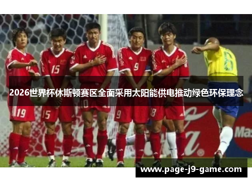 2026世界杯休斯顿赛区全面采用太阳能供电推动绿色环保理念