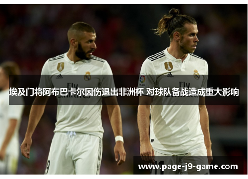 埃及门将阿布巴卡尔因伤退出非洲杯 对球队备战造成重大影响