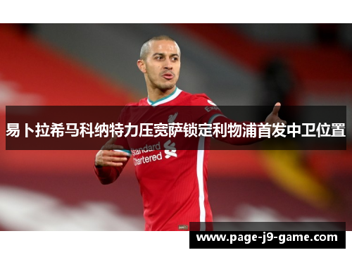 易卜拉希马科纳特力压宽萨锁定利物浦首发中卫位置